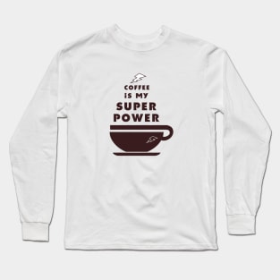 Coffee is my Super Power Long Sleeve T-Shirt